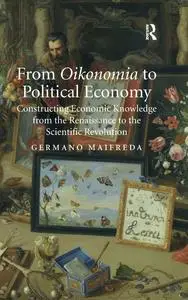 From Oikonomia to Political Economy: Constructing Economic Knowledge from the Renaissance to the Scientific Revolution