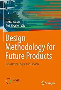 Design Methodology for Future Products: Data Driven, Agile and Flexible