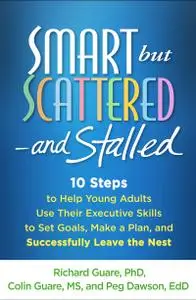 Smart but Scattered—and Stalled: 10 Steps to Help Young Adults Use Their Executive Skills to Set Goals, Make a Plan...