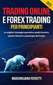 Trading Online e Forex Trading per principianti: 2 libri in 1! Le migliori strategie operative, analisi tecnica, opzioni binari