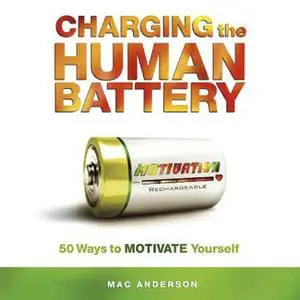 «Charging the Human Battery: 50 Ways to MOTIVATE Yourself» by Mac Anderson