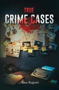 «True Crime Cases» by Ron Rupert