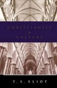 T.S. Eliot, "Christianity and Culture: The Idea of a Christian Society and Notes Toward the Definition of Culture"