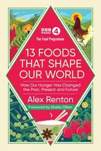 The Food Programme: 13 Foods that Shape Our World: How Our Hunger has Changed the Past, Present and Future