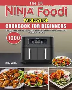 The UK Ninja Foodi Air Fryer Cookbook For Beginners: 1000-Day Easy and Healthy Recipes for Your Ninja Foodi Air Fryer [AF300UK]