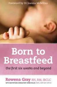 «Born to Breastfeed» by Joanna McMillan,Rowena Gray,Anne Hillis