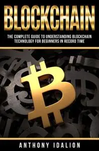 «Blockchain: The complete guide to understanding Blockchain Technology for beginners in record time» by Anthony Idalion