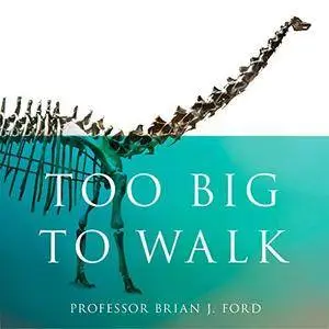 Too Big to Walk: The New Science of Dinosaurs [Audiobook]