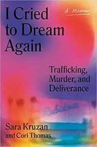 I Cried to Dream Again: Trafficking, Murder, and Deliverance -- A Memoir