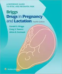 Briggs Drugs in Pregnancy and Lactation: A Reference Guide to Fetal and Neonatal Risk, 12th Edition