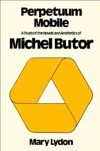 Perpetuum Mobile: A Study of the Novels and Aesthetics of Michel Butor