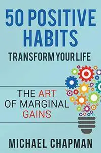 50 Positive Habits to Transform you Life by Michael Chapman