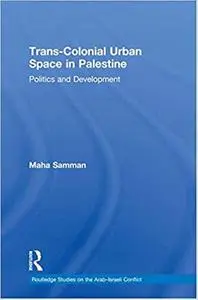 Trans-Colonial Urban Space in Palestine: Politics and Development