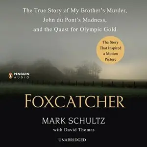 Foxcatcher: The True Story of My Brother's Murder, John du Pont's Madness, and the Quest for Olympic Gold [Audiobook]
