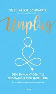 «Unplug : Den enkla vägen till meditation och inre lugn» by Suze Yalof Schwartz