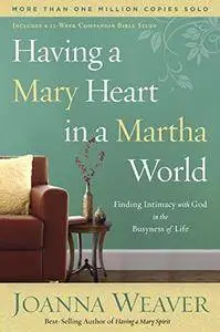 Having a Mary heart in a Martha world : finding intimacy with God in the busyness of life