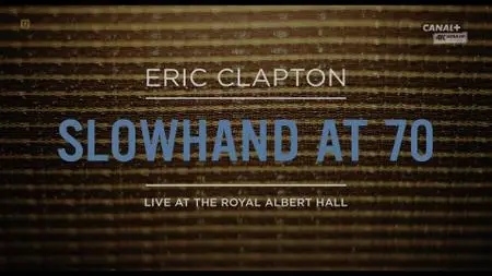 Eric Clapton - Slowhand at 70: Live at The Royal Albert Hall (2015) [HDTV, 2160p]