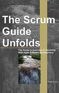 The Scrum Guide Unfolds: The Guide to Innovation & Flexibility With Agile Software Development