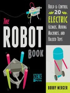 The Robot Book: Build & Control 20 Electric Gizmos, Moving Machines, and Hacked Toys