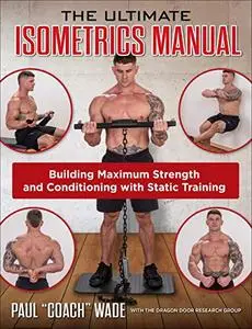 The Ultimate Isometrics Manual: Building Maximum Strength and Conditioning with Static Training