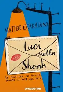 Matteo Corradini - Luci nella Shoah. Le cose che mi hanno tenuto in vita nel buio