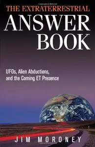 The Extraterrestrial Answer Book: UFOs, Alien Abductions, and the Coming ET Presence