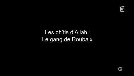 (Fr3) Les ch'tis d'Allah : Le gang de Roubaix (2012)