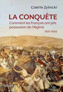 La conquête : Comment les Français ont pris possession de l'Algérie 1830-1848 - Colette Zytnicki