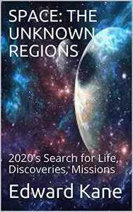 SPACE: THE UNKNOWN REGIONS: 2020's Search for Life, Discoveries, Missions