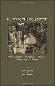 Hunting the Collectors: Pacific Collections in Australian Museums, Art Galleries and Archives