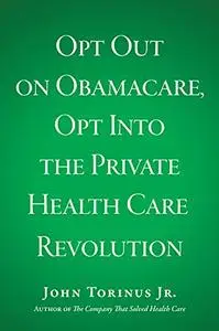 Opt Out on Obamacare, Opt Into the Private Health Care Revolution