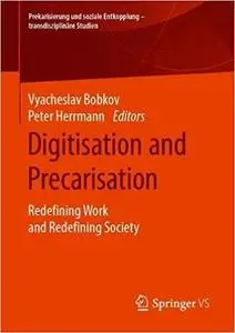 Digitisation and Precarisation: Redefining Work and Redefining Society