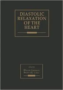 Diastolic Relaxation of the Heart: Basic Research and Current Applications for Clinical Cardiology by William Grossman