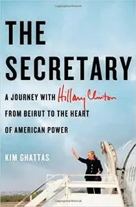 The Secretary: A Journey with Hillary Clinton from Beirut to the Heart of American Power