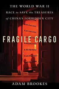 Fragile Cargo: The World War II Race to Save the Treasures of China's Forbidden City