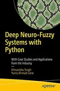 Deep Neuro-Fuzzy Systems with Python: With Case Studies and Applications from the Industry