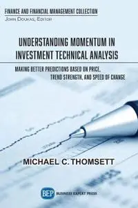 Understanding Momentum in Investment Technical Analysis: Making Better Predictions Based on Price, Trend Strength, and Speed of