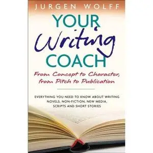 Your Writing Coach: From Concept to Character, From Pitch to Publication