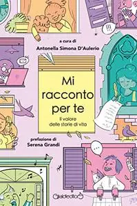 Mi racconto per te. Il valore delle storie di vita - Antonella Simona D'Aulerio