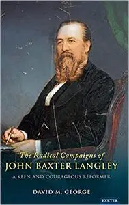 The Radical Campaigns of John Baxter Langley: A Keen and Courageous Reformer