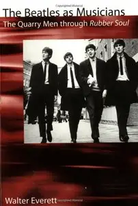 The Beatles As Musicians: The Quarry Men through Rubber Soul by Walter Everett