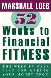 52 Weeks to Financial Fitness: The Week-by-Week Plan for Making Your Money Grow