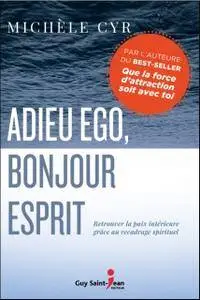 Adieu ego, bonjour Esprit : Retrouver la paix intérieure grâce au recadrage spirituel