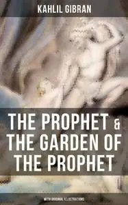 «The Prophet & The Garden of the Prophet (With Original Illustrations)» by Kahlil Gibran