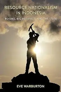 Resource Nationalism in Indonesia: Booms, Big Business, and the State