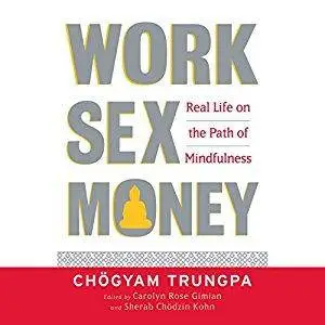 Work, Sex, and Money: Real Life on the Path of Mindfulness