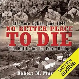 No Better Place to Die: Ste-Mère Eglise, June 1944: The Battle for La Fière Bridge [Audiobook]