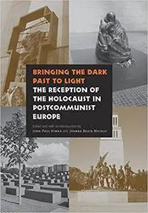 Bringing the Dark Past to Light: The Reception of the Holocaust in Postcommunist Europe