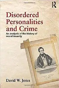 Disordered Personalities and Crime: An analysis of the history of moral insanity [Repost]