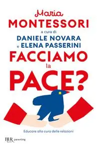 Maria Montessori - Facciamo la pace? Educare alla cura delle relazioni